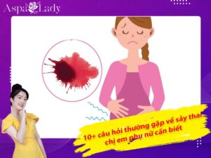 10+ câu hỏi thường gặp về sảy thai chị em phụ nữ cần biết