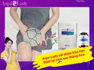 Aspa Lady cải thiện khô hạn – Đem lại cảm xúc thăng hoa