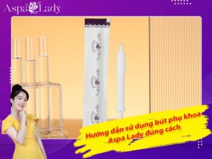 Hướng dẫn sử dụng bút phụ khoa Aspa Lady đúng cách
