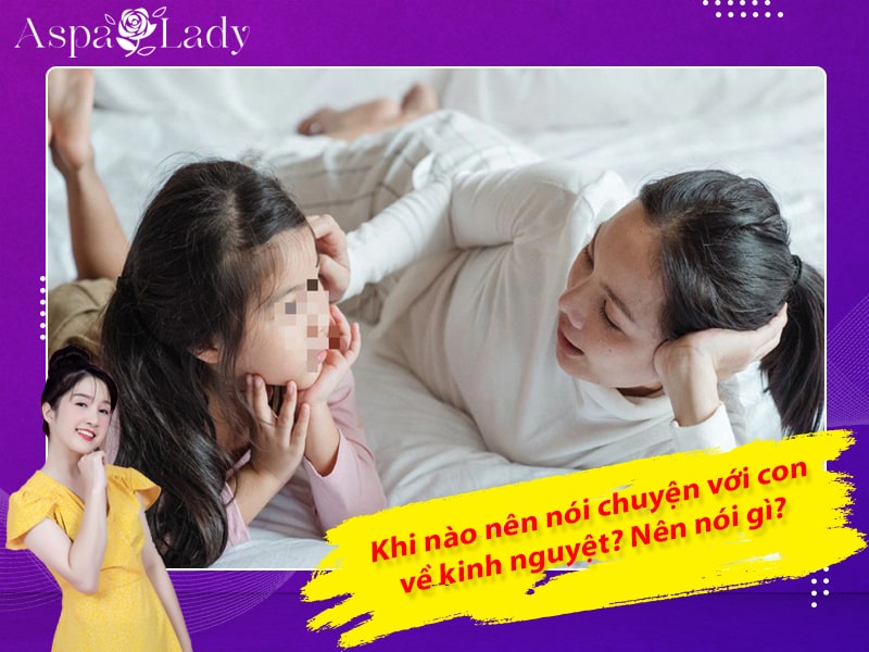 Khi nào nên nói chuyện với con về kinh nguyệt? Nên nói gì?