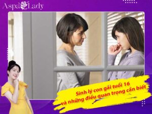 Sinh lý con gái tuổi 16 và những điều quan trọng cần biết