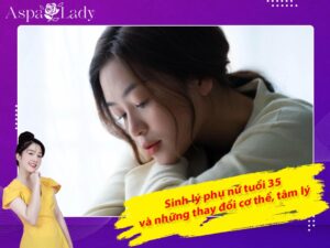 Sinh lý phụ nữ tuổi 35 và những thay đổi cơ thể, tâm lý