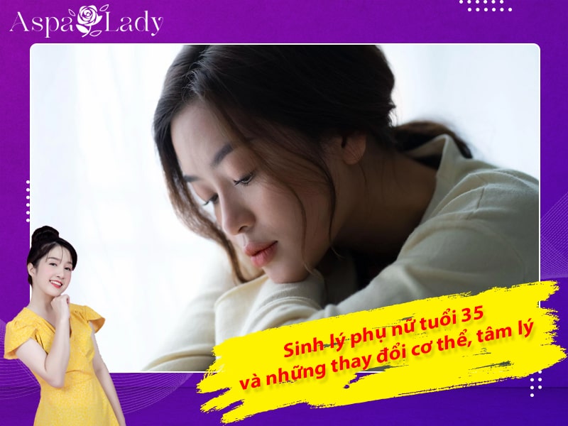 Sinh lý phụ nữ tuổi 35 và những thay đổi cơ thể, tâm lý