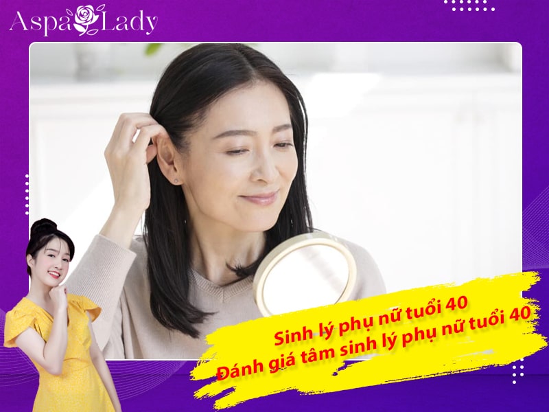 Sinh lý phụ nữ tuổi 40 - Đánh giá tâm sinh lý phụ nữ tuổi 40