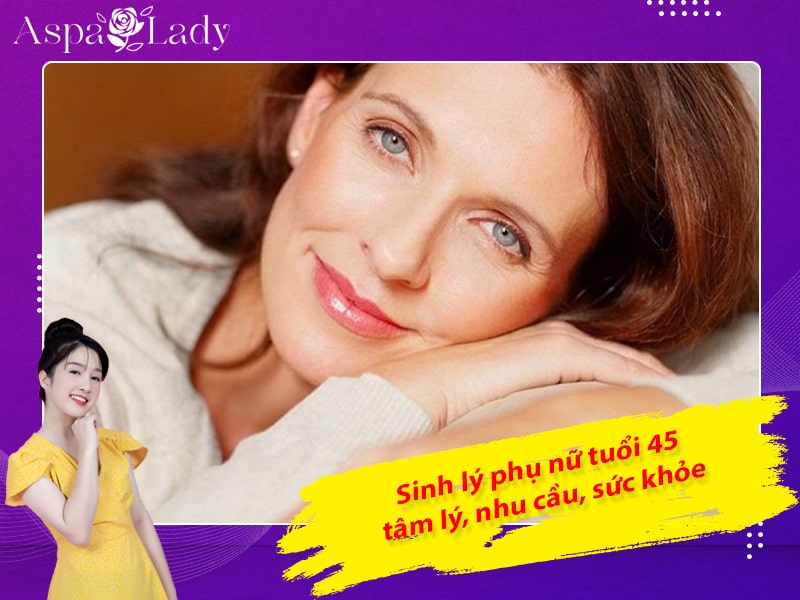 Sinh lý phụ nữ tuổi 45 - tâm lý, nhu cầu, sức khỏe