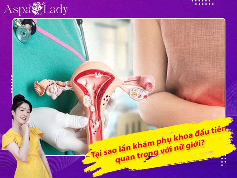 Tại sao lần khám phụ khoa đầu tiên quan trọng với nữ giới?
