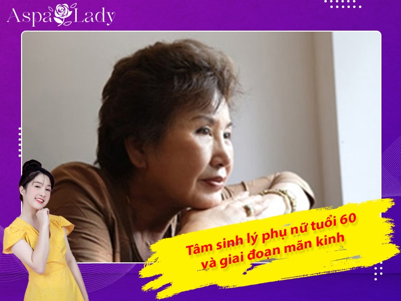 Tâm sinh lý phụ nữ tuổi 60 và giai đoạn mãn kinh