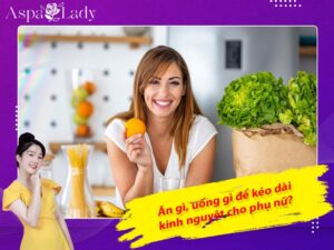 Ăn gì, uống gì để kéo dài kinh nguyệt cho phụ nữ?