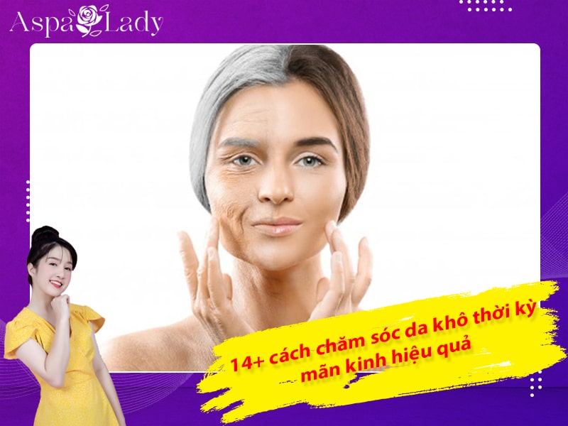 14+ cách chăm sóc da khô thời kỳ mãn kinh hiệu quả