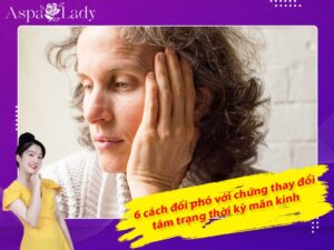 6 cách đối phó với chứng thay đổi tâm trạng thời kỳ mãn kinh