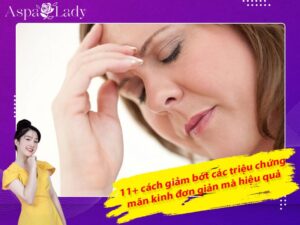 11+ cách giảm bớt các triệu chứng mãn kinh đơn giản mà hiệu quả