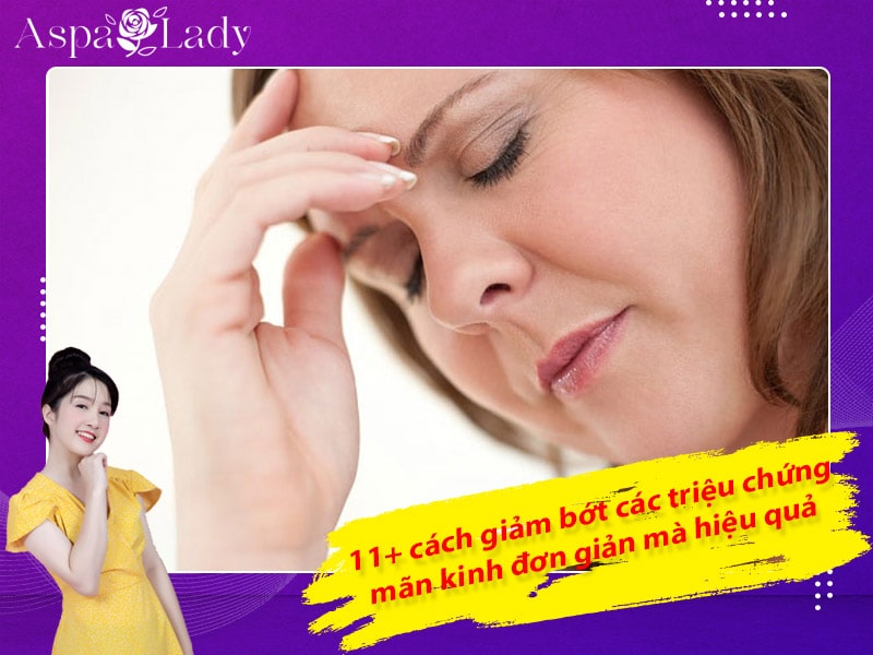 11+ cách giảm bớt các triệu chứng mãn kinh đơn giản mà hiệu quả