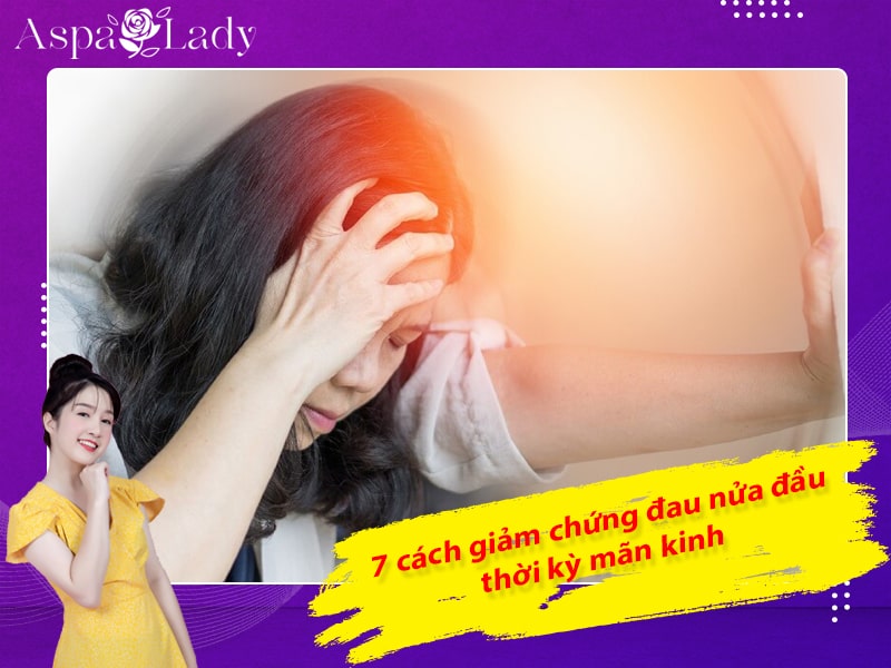 7 cách giảm chứng đau nửa đầu thời kỳ mãn kinh