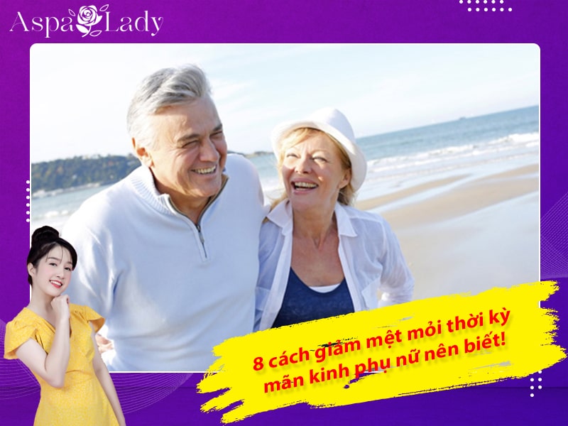 8 cách giảm mệt mỏi thời kỳ mãn kinh phụ nữ nên biết!