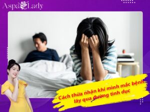 Cách thừa nhận khi mình mắc bệnh lây qua đường tình dục (STI)