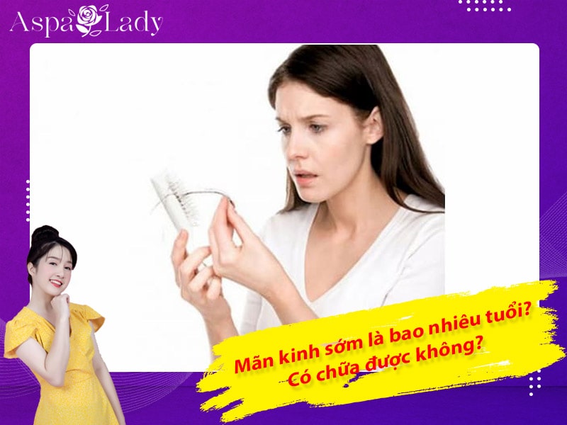 Mãn kinh sớm là bao nhiêu tuổi? Có chữa được không?