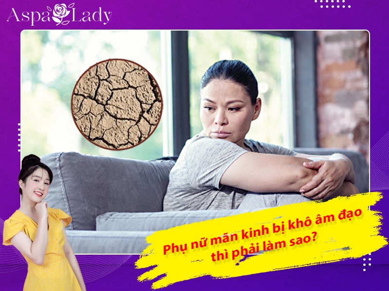Phụ nữ mãn kinh bị khô âm đạo thì phải làm sao?