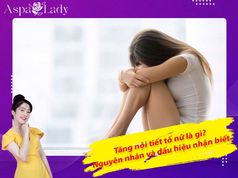 Tăng nội tiết tố nữ là gì? Nguyên nhân và dấu hiệu nhận biết