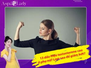 13 dấu hiệu testosterone cao ở phụ nữ? Làm sao để giảm bớt?
