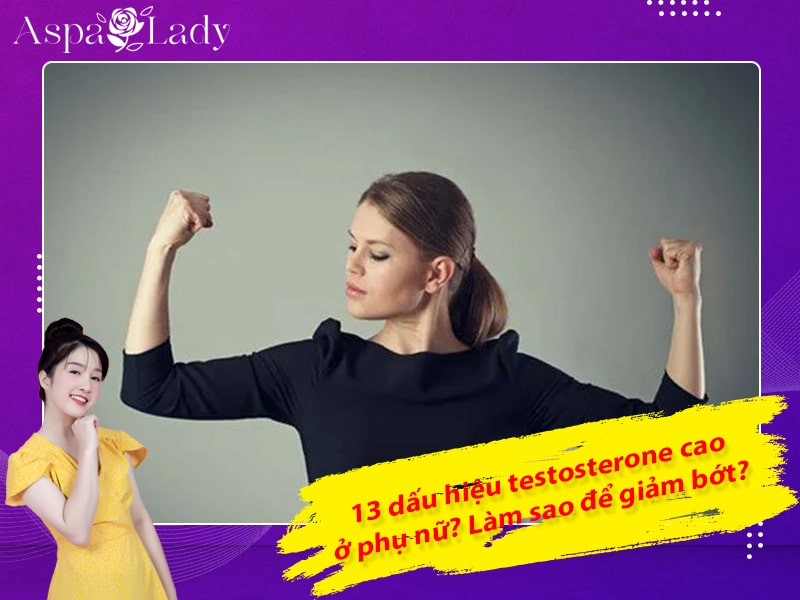 13 dấu hiệu testosterone cao ở phụ nữ? Làm sao để giảm bớt?
