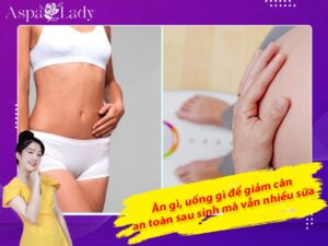 Ăn gì, uống gì để giảm cân an toàn sau sinh mà vẫn nhiều sữa?