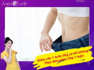 Giảm cân 1 tuần 5kg có tốt không? Thực đơn giảm 5kg 1 tuần