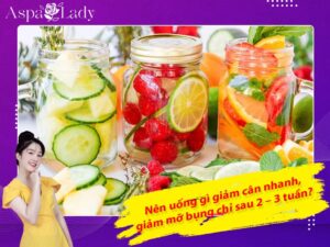 Nên uống gì giảm cân nhanh, giảm mỡ bụng chỉ sau 2 – 3 tuần?