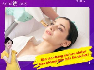Bắn tàn nhang giá bao nhiêu? Đau không? Bắn mấy lần thì hết?