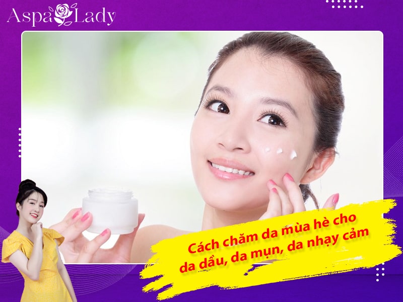 Cách chăm da mùa hè cho da dầu, da mụn, da nhạy cảm