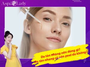 Da tàn nhang nên dùng gì? Da tàn nhang có nên peel da không?