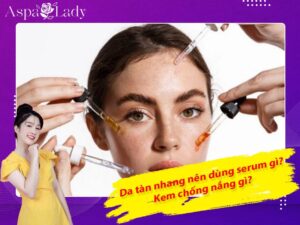 Da tàn nhang nên dùng serum gì? Kem chống nắng gì?