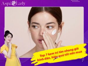 Top 7 kem trị tàn nhang giá bình dân, hiệu quả tốt nên mua