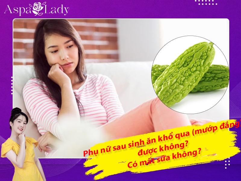 Phụ nữ sau sinh ăn khổ qua (mướp đắng) được không? Có mất sữa không?