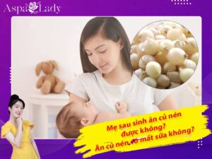 Mẹ sau sinh ăn củ nén được không? Ăn có mất sữa không?