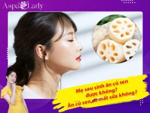 Mẹ sau sinh ăn củ sen được không? Ăn có mất sữa không?