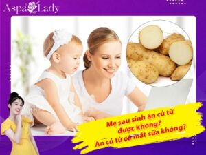 Mẹ sau sinh ăn củ từ được không? Ăn có mất sữa không?