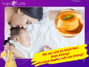 Mẹ sau sinh ăn bánh flan được không? Uống có mất sữa không?