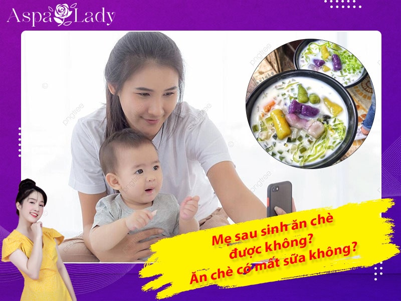 Mẹ sau sinh ăn chè được không? Ăn có mất sữa không?