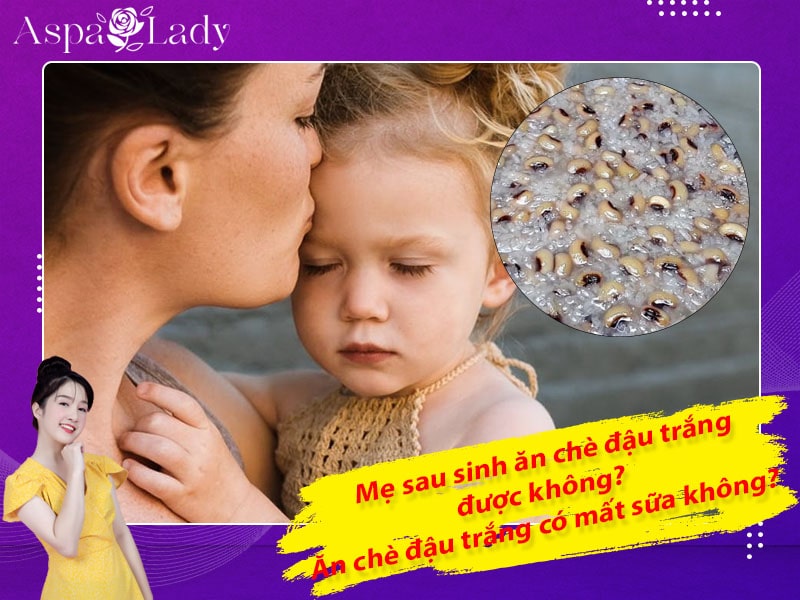 Mẹ sau sinh ăn chè đậu trắng được không? Ăn có mất sữa không?