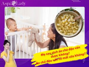 Mẹ sau sinh ăn chè đậu ván được không? Ăn có mất sữa không?