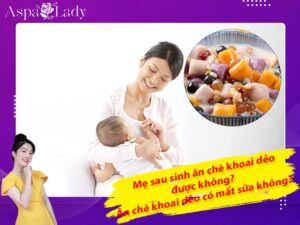 Mẹ sau sinh ăn chè khoai dẻo được không? Ăn có mất sữa không?