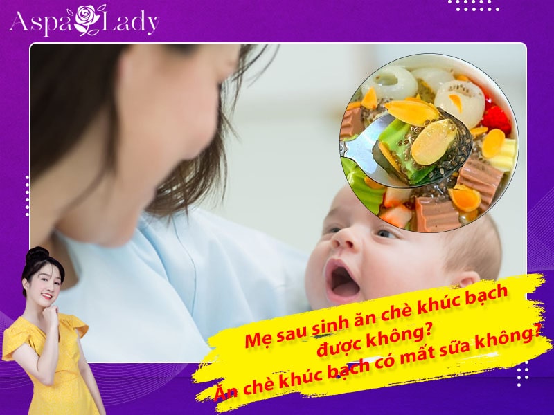 Mẹ sau sinh ăn chè khúc bạch được không? Ăn có mất sữa không?