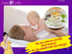 Mẹ sau sinh ăn chè liên được không? Ăn có mất sữa không?