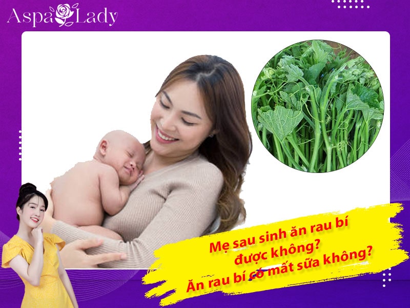 Mẹ sau sinh ăn rau bí được không? Ăn có mất sữa không?