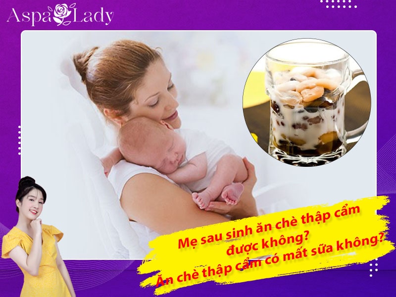 Mẹ sau sinh ăn chè thập cẩm được không? Ăn có mất sữa không?