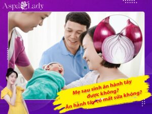 Mẹ sau sinh ăn hành tây được không? Uống có mất sữa không?