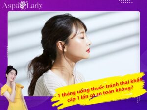 [Giải đáp] 1 tháng uống thuốc tránh thai khẩn cấp 1 lần an toàn không?