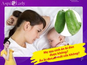 Mẹ sau sinh ăn bí đao được không? Uống có mất sữa không?