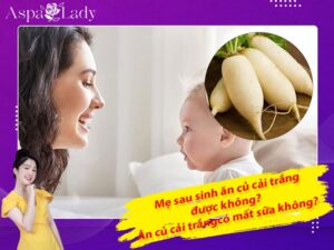 Mẹ sau sinh ăn củ cải trắng được không? Uống có mất sữa không?