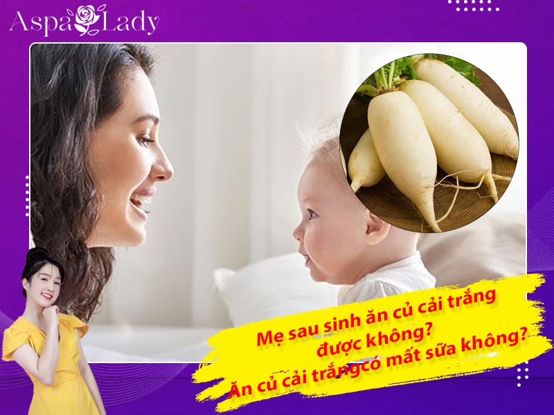 Mẹ sau sinh ăn củ cải trắng được không? Uống có mất sữa không?